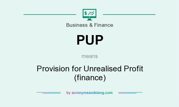 What does PUP mean? It stands for Provision for Unrealised Profit (finance)