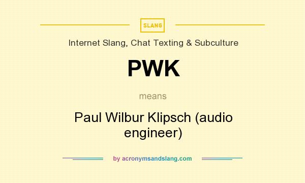 What does PWK mean? It stands for Paul Wilbur Klipsch (audio engineer)