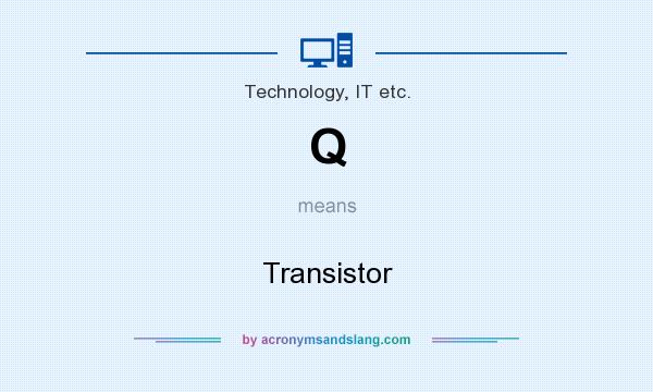 What does Q mean? It stands for Transistor