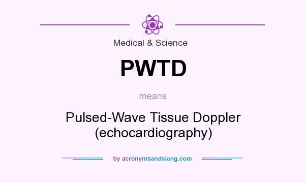What does PWTD mean? It stands for Pulsed-Wave Tissue Doppler (echocardiography)