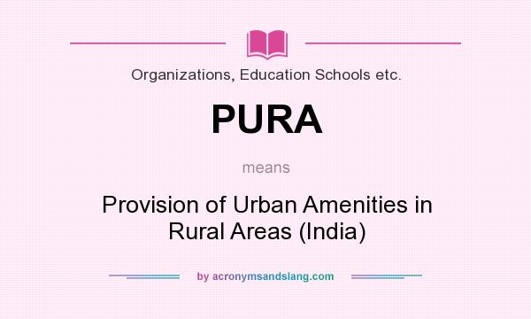 What does PURA mean? It stands for Provision of Urban Amenities in Rural Areas (India)