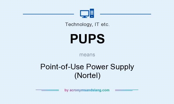 What does PUPS mean? It stands for Point-of-Use Power Supply (Nortel)