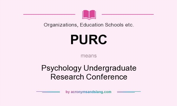 What does PURC mean? It stands for Psychology Undergraduate Research Conference