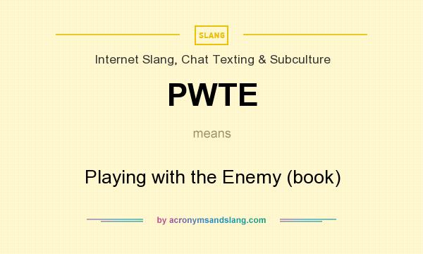 What does PWTE mean? It stands for Playing with the Enemy (book)