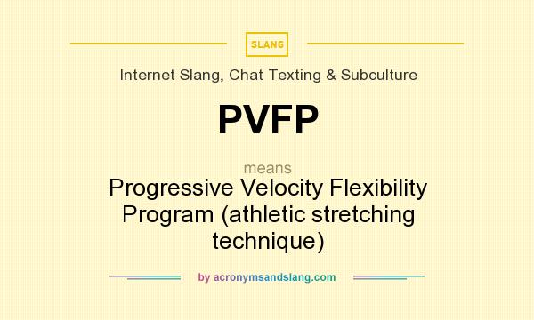 What does PVFP mean? It stands for Progressive Velocity Flexibility Program (athletic stretching technique)
