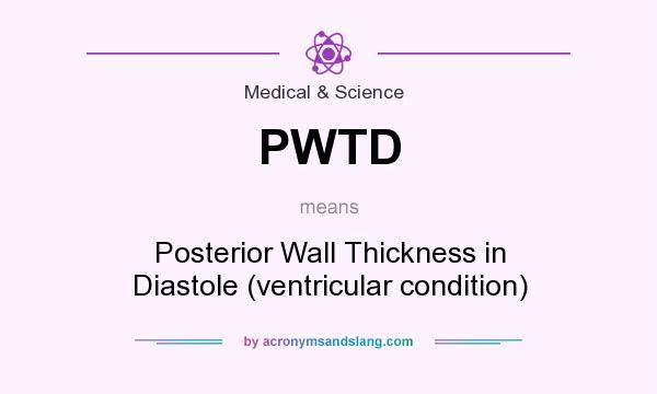What does PWTD mean? It stands for Posterior Wall Thickness in Diastole (ventricular condition)