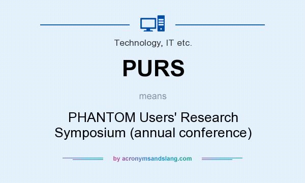 What does PURS mean? It stands for PHANTOM Users` Research Symposium (annual conference)