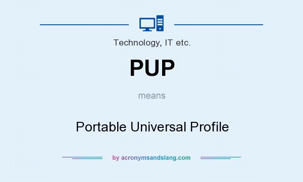 What does PUP mean? It stands for Portable Universal Profile