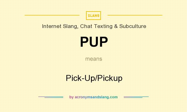 What does PUP mean? It stands for Pick-Up/Pickup