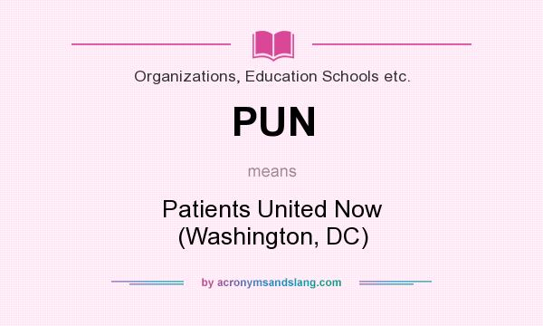 What does PUN mean? It stands for Patients United Now (Washington, DC)