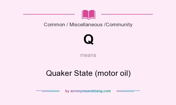 What does Q mean? It stands for Quaker State (motor oil)