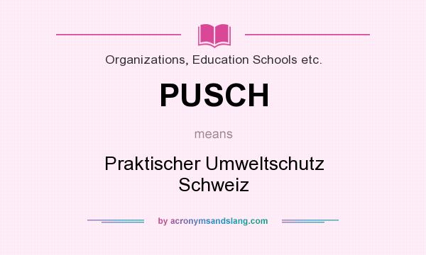What does PUSCH mean? It stands for Praktischer Umweltschutz Schweiz