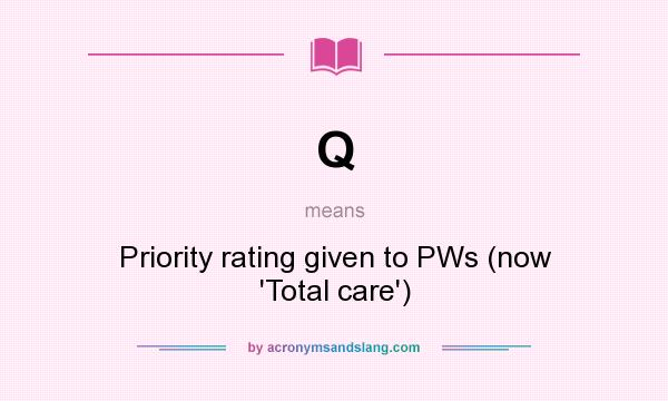 What does Q mean? It stands for Priority rating given to PWs (now `Total care`)