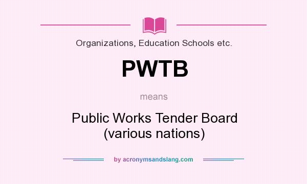 What does PWTB mean? It stands for Public Works Tender Board (various nations)