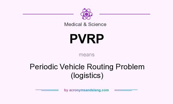 What does PVRP mean? It stands for Periodic Vehicle Routing Problem (logistics)
