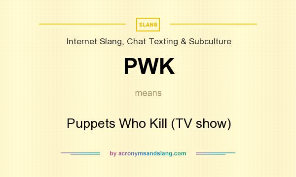 What does PWK mean? It stands for Puppets Who Kill (TV show)