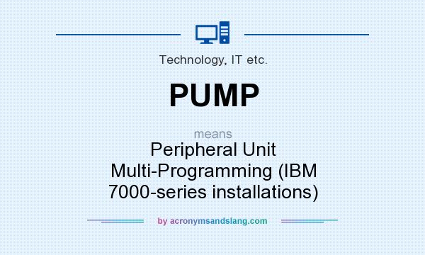What does PUMP mean? It stands for Peripheral Unit Multi-Programming (IBM 7000-series installations)