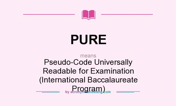 What does PURE mean? It stands for Pseudo-Code Universally Readable for Examination (International Baccalaureate Program)