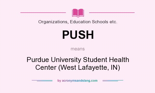 What does PUSH mean? It stands for Purdue University Student Health Center (West Lafayette, IN)