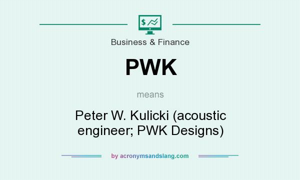 What does PWK mean? It stands for Peter W. Kulicki (acoustic engineer; PWK Designs)