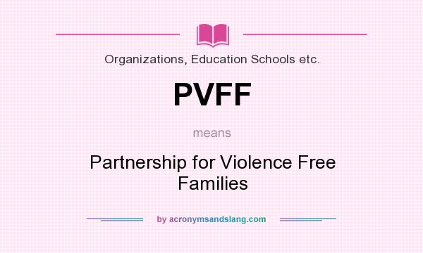 What does PVFF mean? It stands for Partnership for Violence Free Families