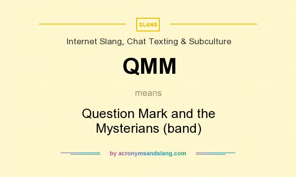 What does QMM mean? It stands for Question Mark and the Mysterians (band)