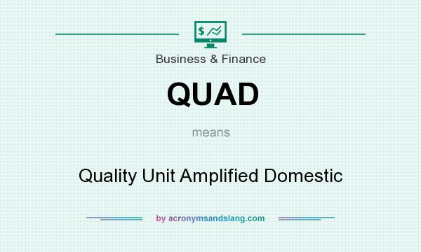 What does QUAD mean? It stands for Quality Unit Amplified Domestic