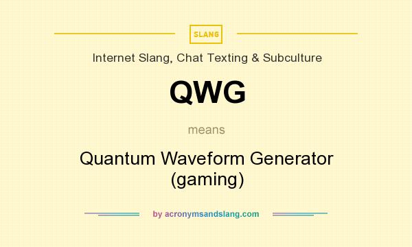 What does QWG mean? It stands for Quantum Waveform Generator (gaming)