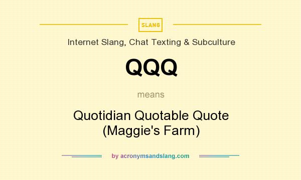 What does QQQ mean? It stands for Quotidian Quotable Quote (Maggie`s Farm)