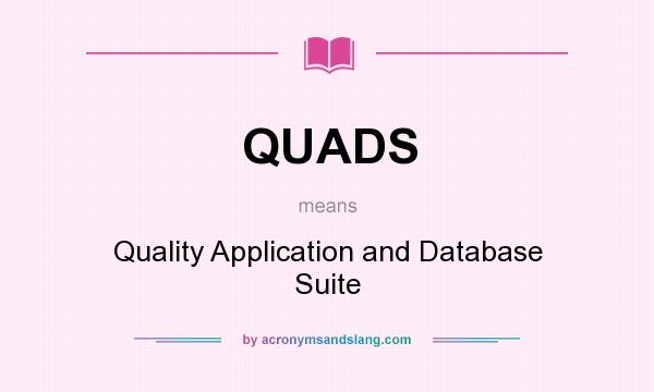 What does QUADS mean? It stands for Quality Application and Database Suite