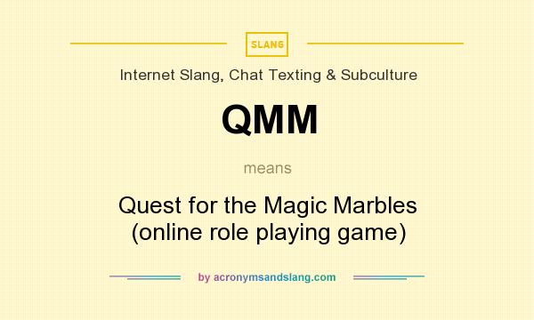 What does QMM mean? It stands for Quest for the Magic Marbles (online role playing game)