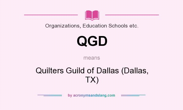 What does QGD mean? It stands for Quilters Guild of Dallas (Dallas, TX)