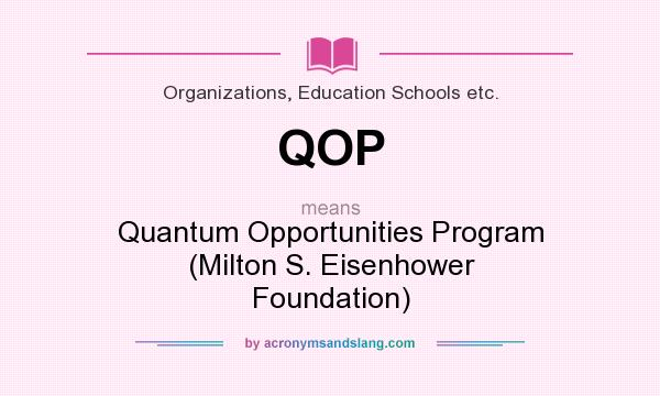 What does QOP mean? It stands for Quantum Opportunities Program (Milton S. Eisenhower Foundation)
