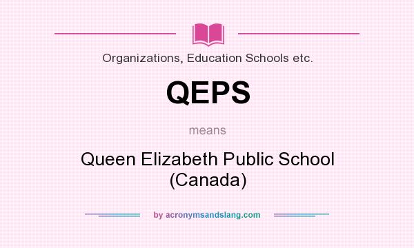 What does QEPS mean? It stands for Queen Elizabeth Public School (Canada)
