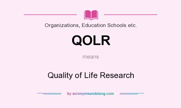 What does QOLR mean? It stands for Quality of Life Research