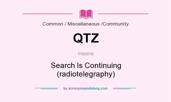 What does QTZ mean? It stands for Search Is Continuing (radiotelegraphy)