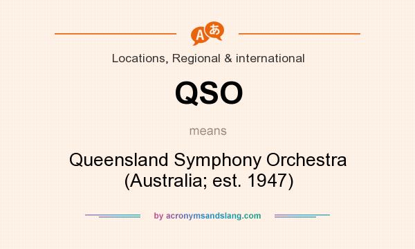 What does QSO mean? It stands for Queensland Symphony Orchestra (Australia; est. 1947)
