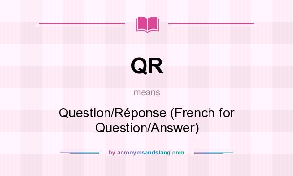 What does QR mean? It stands for Question/Réponse (French for Question/Answer)