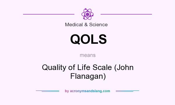 What does QOLS mean? It stands for Quality of Life Scale (John Flanagan)