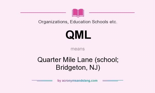 What does QML mean? It stands for Quarter Mile Lane (school; Bridgeton, NJ)