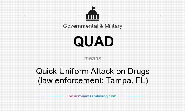 What does QUAD mean? It stands for Quick Uniform Attack on Drugs (law enforcement; Tampa, FL)