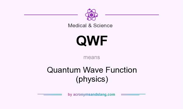 What does QWF mean? It stands for Quantum Wave Function (physics)