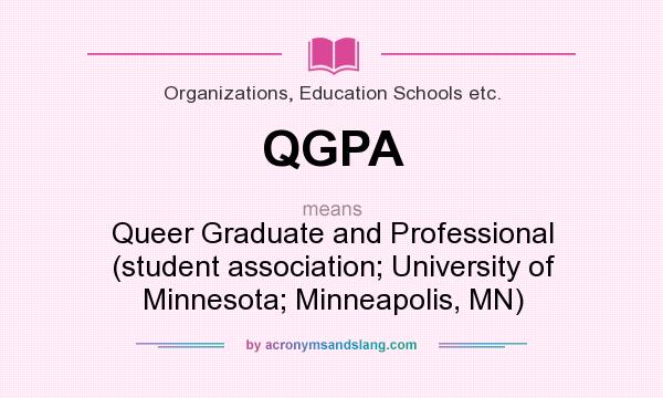 What does QGPA mean? It stands for Queer Graduate and Professional (student association; University of Minnesota; Minneapolis, MN)