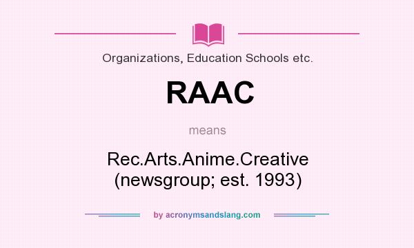 What does RAAC mean? It stands for Rec.Arts.Anime.Creative (newsgroup; est. 1993)
