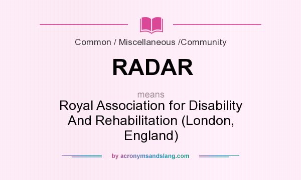 What does RADAR mean? It stands for Royal Association for Disability And Rehabilitation (London, England)