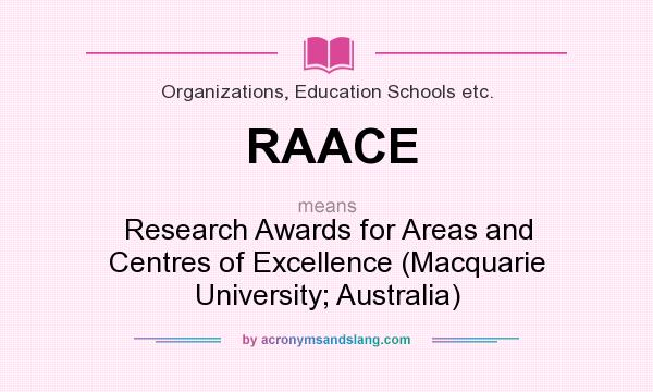 What does RAACE mean? It stands for Research Awards for Areas and Centres of Excellence (Macquarie University; Australia)