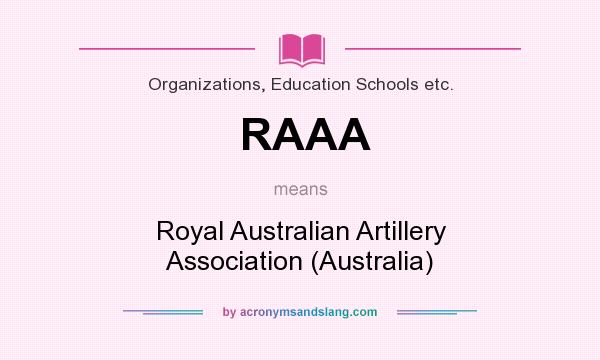 What does RAAA mean? It stands for Royal Australian Artillery Association (Australia)