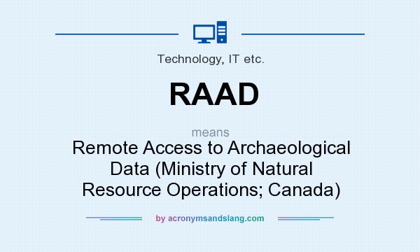 What does RAAD mean? It stands for Remote Access to Archaeological Data (Ministry of Natural Resource Operations; Canada)
