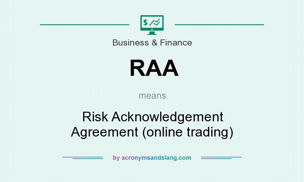What does RAA mean? It stands for Risk Acknowledgement Agreement (online trading)