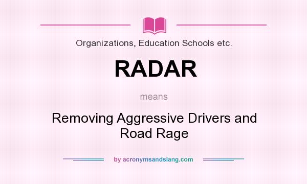 What does RADAR mean? It stands for Removing Aggressive Drivers and Road Rage